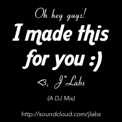 Oh hey guys! I Made This For You :) <3, J*Labs (A DJ Mix)