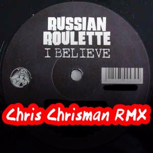 Russian Roulette - I Believe Remix (Chris Chrisman RMX)
