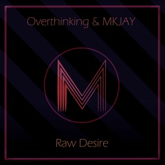 Overthinking & MKJAY - Raw Desire (Original Mix)