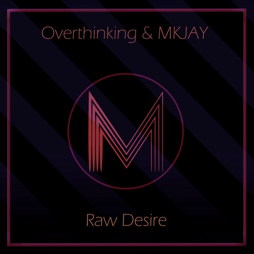 Overthinking & MKJAY - Raw Desire (Original Mix)