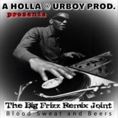 THE BIG FRIZZ REMIX JOINT (Blood, Sweat & Beers)