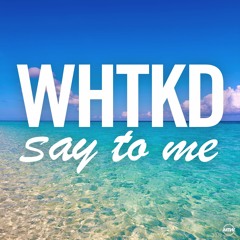 WHTKD - Say To Me (Official Audio)