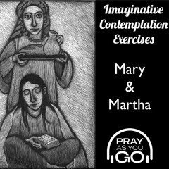 Imaginative Contemplation - Martha & Mary