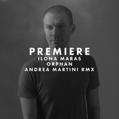 Premiere: Ilona Maras - Orphan (Andrea Martini Remix)