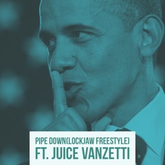 Pipe Down (LockJaw Freestyle)ft. Juice Vanzetti