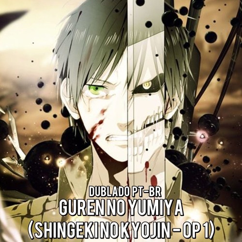 Stream Guren no Yumiya (Shingeki no Kyojin - OP 1) Dublado PT-BR by Kaique  Santos