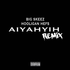 Big Skeez - AIYAHYIH Remix ft hooliganhefs
