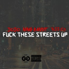 FUCK THE STREETS UP - Joe Joe x Nino x Treezy
