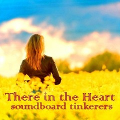 There In The Heart  [soundboard tinkerers - original]