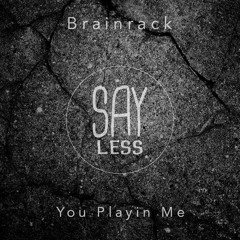 Brainrack - You Playin Me [SL001]