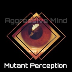 Aggressive Mind - Mutant Perception