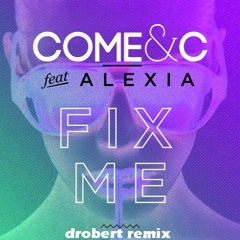 COME & C - Fix Me (ft. Alexia) (Drobert Remix)