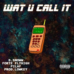 Wat U Call It ft. Forte FlyHigh & Pilaf prod.Lowkey