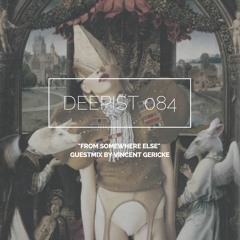 Deepist Podcast 084 From Somewhere Else // Guestmix By Vincent Gericke
