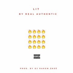 Real Authentic - Lit - (Prod. By DJ Rakem.$KEÉ)