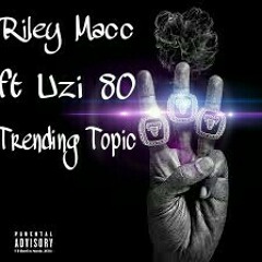 Riley Mac ft Uzi 8O- Trending Topic