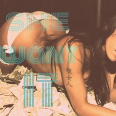 SHE WANT IT