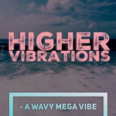 HIGHER VIBRATIONS (to meditate & reflect with) BY: @WAVYMEGA