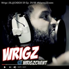 Wrigz - BL@CKBOX S9 Ep. 39 - 88 #Manny2Essex