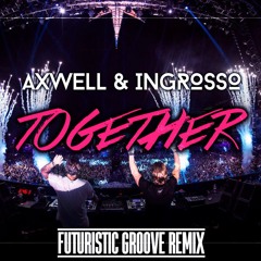 Axwell & Ingrosso - Together (Futuristic Groove Remix)
