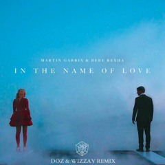 Martin Garrix & Bebe Rexha - In Name Of Love (Doz & Wizzay Remix) [FREE]