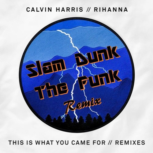 Calvin Harris & Rihanna - This Is What You Came For  (Slam Dunk The Funk Remix)