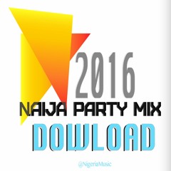 2016 NAIJA PARTY MIX @NigeriaMusic