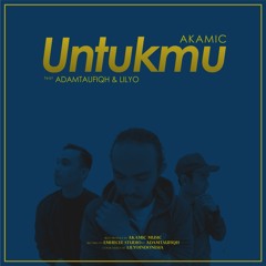 AKAMIC - UNTUKMU FT LILYO & ADAMTAUFIQH