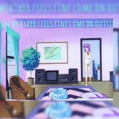 t h e  w e a t h e r  f e e l s  f i n e  c o m e  o n  o u t s i d e  Prod.¥ ＸＡＮＤＥＲ ¥