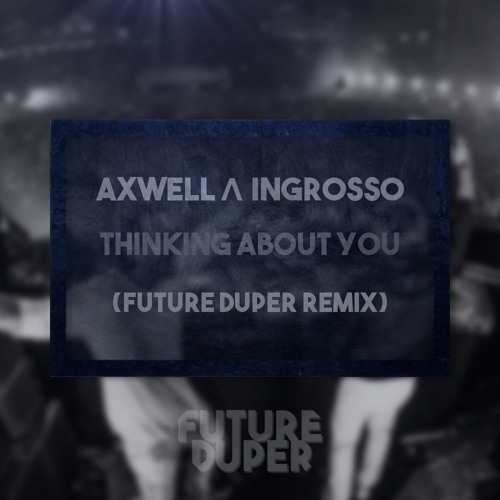 Axwell Λ Ingrosso - Thinking About You (Future Duper Remix)