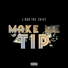 J.Rob The Chief - Make Me Tip