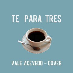 Té para tres - Vale Acevedo (Cover)