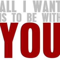 All I Want To Do Is Be With You