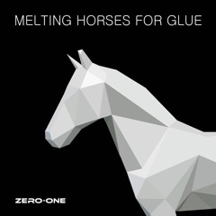Melting Horses For Glue [Zero-One SG]