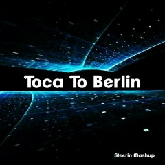 Toca To Berlin (Steerin Mashup) ***Free D/L***