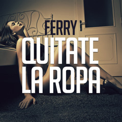 Ferry - Quitate La Ropa (Original Mix)FREE DOWNLOAD