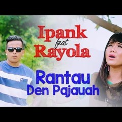 Ipank - Rantau Den Pajauah (Feat Rayola)