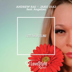 andrew rai & jako diaz ft. angelisa - i got this feeling (radio edit) lovestyle records