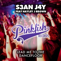 S3AN J4Y Feat Hayley J Brown - Lead Me To The Dancefloor **PinkFishRecords.com**