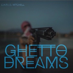 C.H.R.I.S. Mitchell - GHETTO DREAMS (Freestyle)