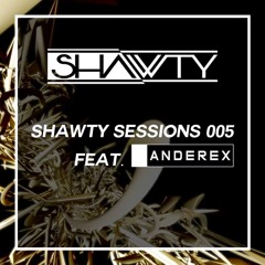SHAWTY Presents : SHAWTY Sessions 005 Feat.  (ANDEREX)