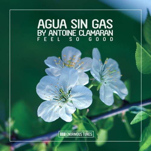 Agua Sin Gas By Antoine Clamaran - Feel So Good (Original Mix) ENORMOUS TUNES