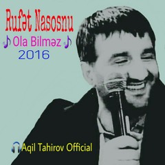 Rufet Nasosnu - Ola Bilmez 2016 ( Aqil Tahirov )