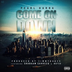 Come On Down- Pearl Harba  Feat. Shabaam Sahdeeq , Nutso