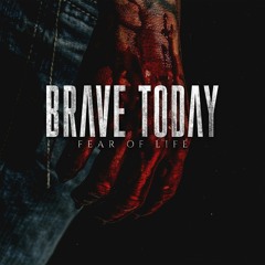 Brave Today - Fear Of Life (Closure)