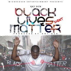 Ant Dub - Black Lives Don't Matter | Prod. By Ant Dub