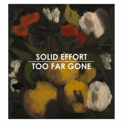 Solid Effort - Too Far Gone