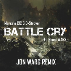 Marcelo CIC & D-Stroyer - Battle Cry Ft. Ghost WARS (Jon Warg Remix)