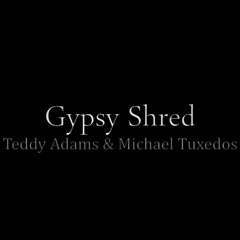 Teddy Adams & Michael Tuxedos - Gypsy Shred