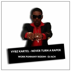 VYBZ KARTEL - NEVA TURN A RAPER (Work Punnany Riddim - Dj Ach prod )